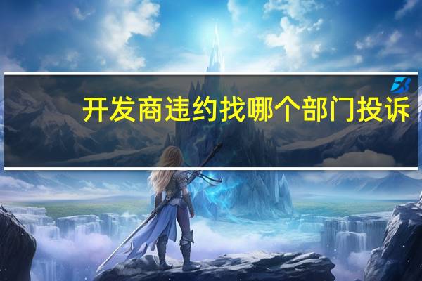 开发商违约找哪个部门投诉