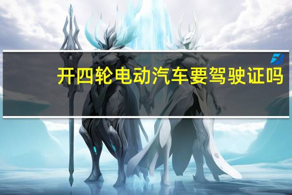 开四轮电动汽车要驾驶证吗