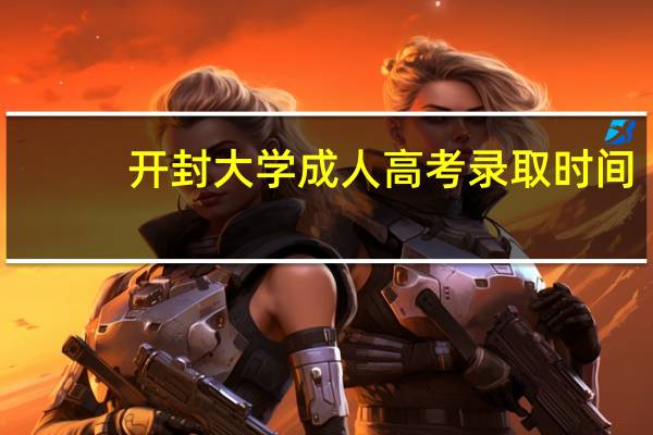 开封大学成人高考录取时间