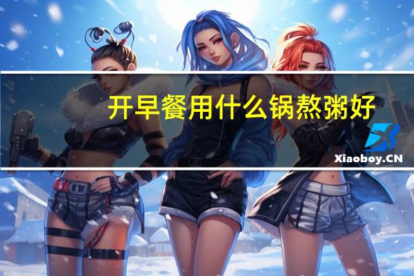 开早餐用什么锅熬粥好