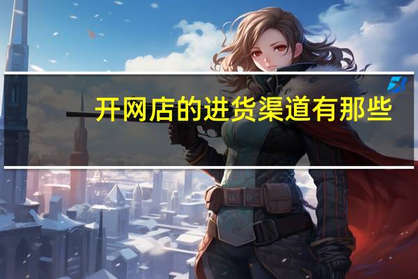 开网店的进货渠道有那些