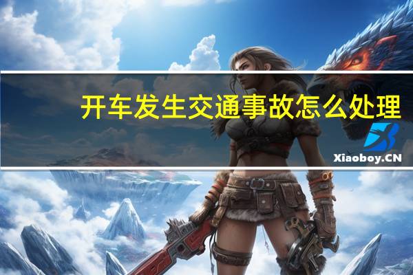 开车发生交通事故怎么处理