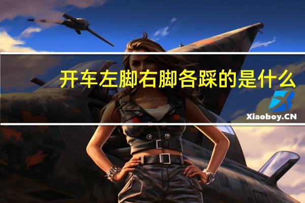 开车左脚右脚各踩的是什么