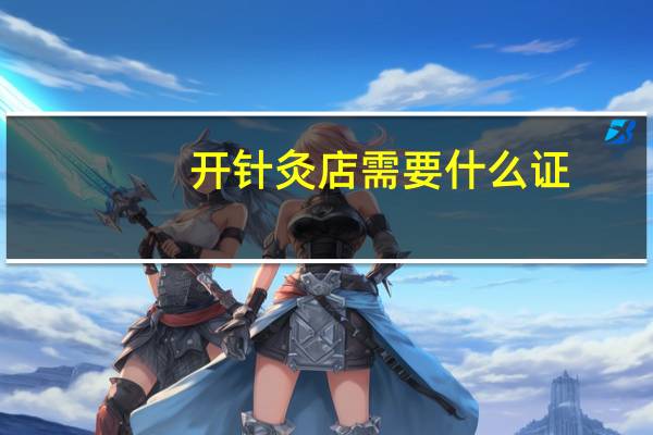 开针灸店需要什么证