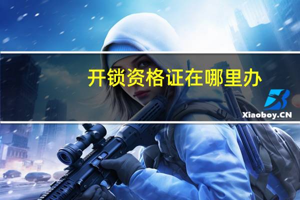 开锁资格证在哪里办