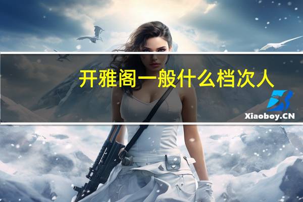 开雅阁一般什么档次人