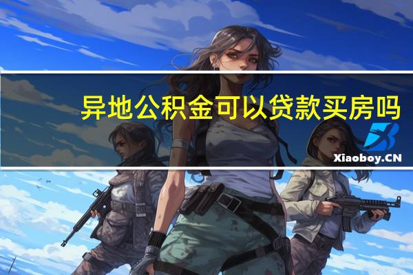 异地公积金可以贷款买房吗