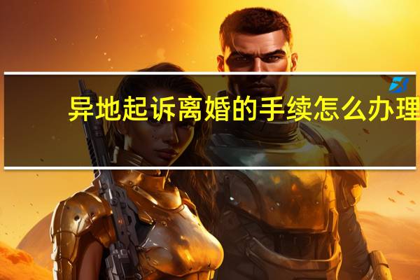 异地起诉离婚的手续怎么办理