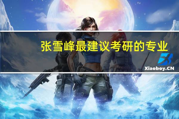 张雪峰最建议考研的专业