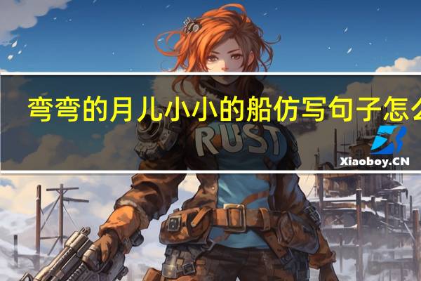 弯弯的月儿小小的船仿写句子怎么写