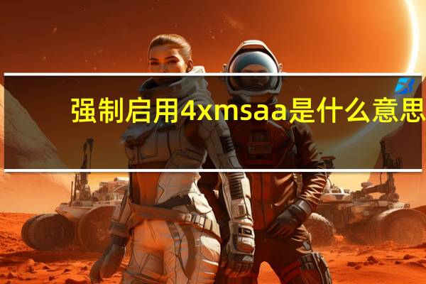 强制启用4xmsaa是什么意思