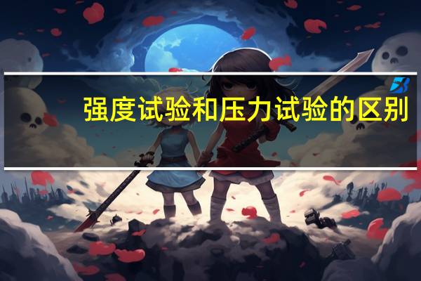 强度试验和压力试验的区别