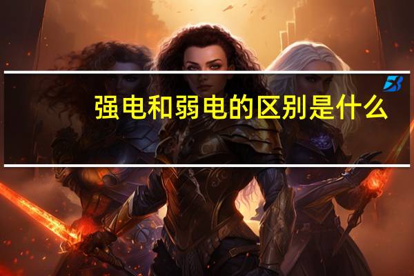 强电和弱电的区别是什么