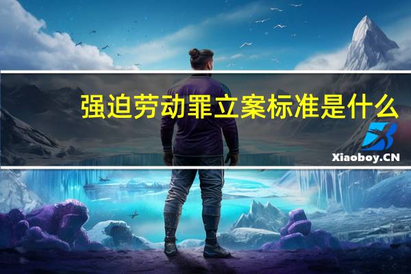 强迫劳动罪立案标准是什么