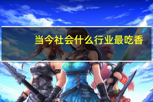 当今社会什么行业最吃香