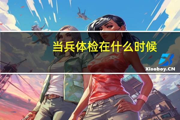 当兵体检在什么时候