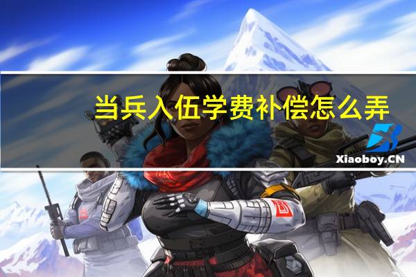 当兵入伍学费补偿怎么弄