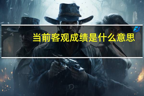 当前客观成绩是什么意思