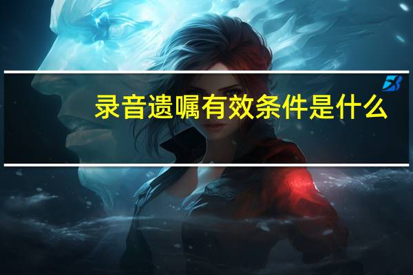 录音遗嘱有效条件是什么