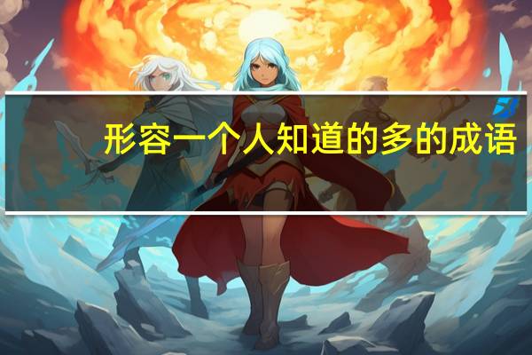 形容一个人知道的多的成语