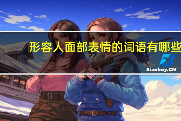 形容人面部表情的词语有哪些