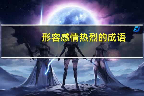形容感情热烈的成语