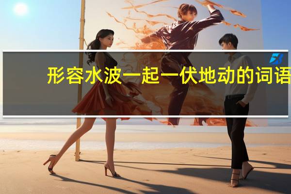 形容水波一起一伏地动的词语