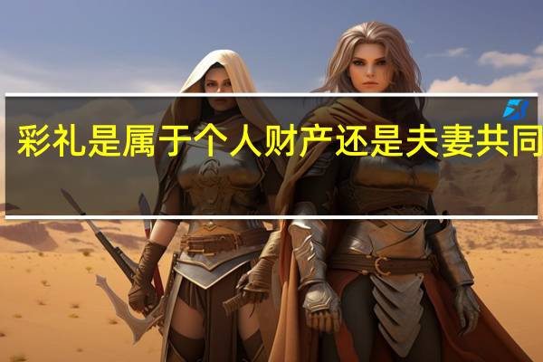 彩礼是属于个人财产还是夫妻共同财产