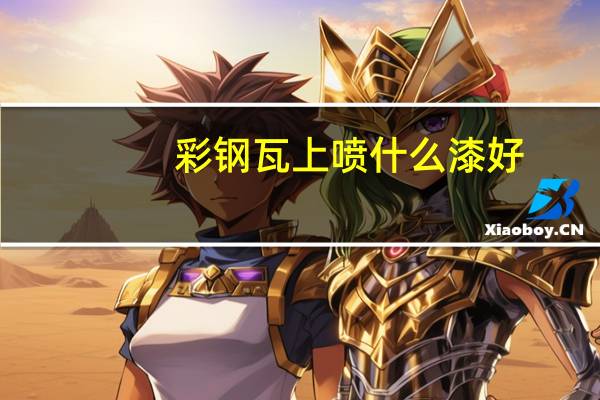 彩钢瓦上喷什么漆好