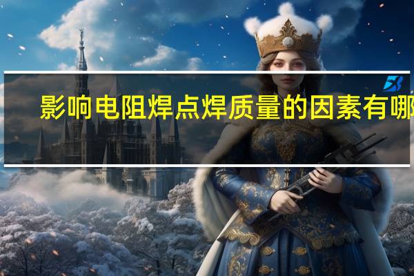 影响电阻焊点焊质量的因素有哪些