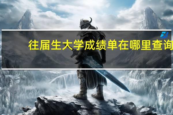 往届生大学成绩单在哪里查询