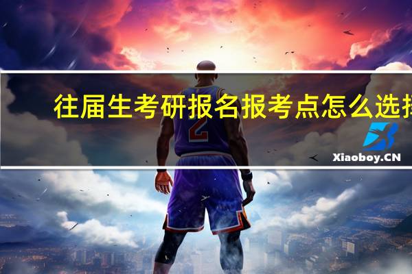 往届生考研报名报考点怎么选择