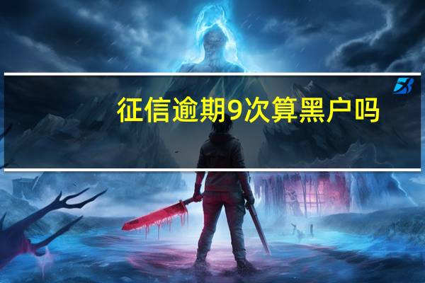 征信逾期9次算黑户吗