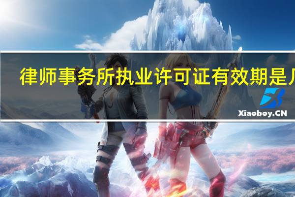 律师事务所执业许可证有效期是几年