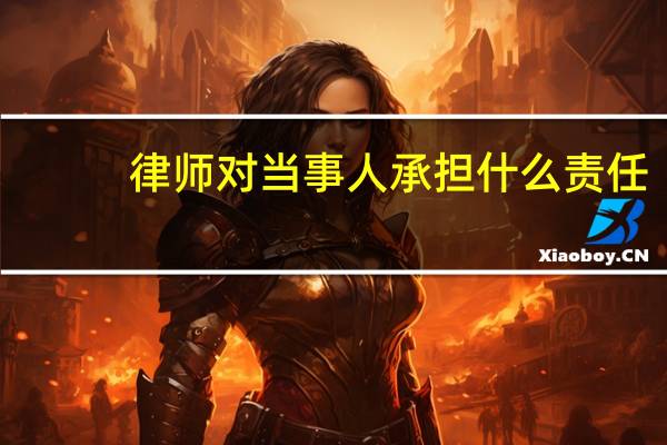 律师对当事人承担什么责任