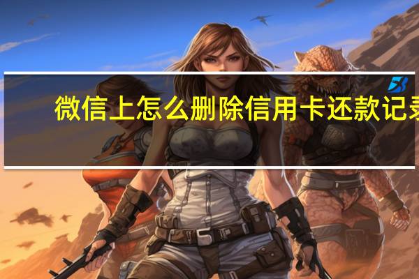 微信上怎么删除信用卡还款记录