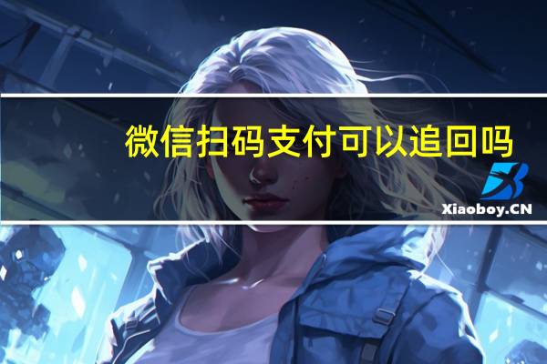 微信扫码支付可以追回吗