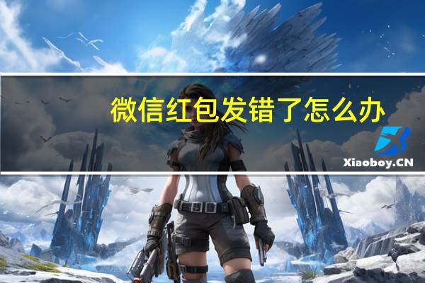 微信红包发错了怎么办