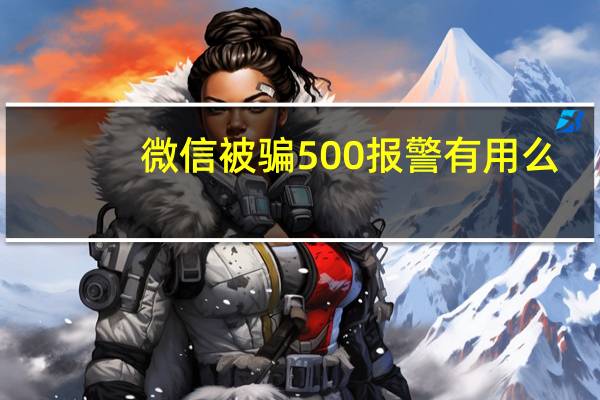 微信被骗500报警有用么