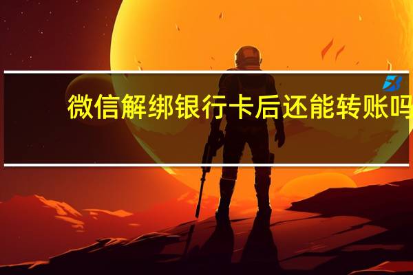 微信解绑银行卡后还能转账吗