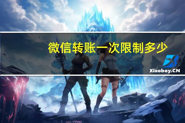 微信转账一次限制多少