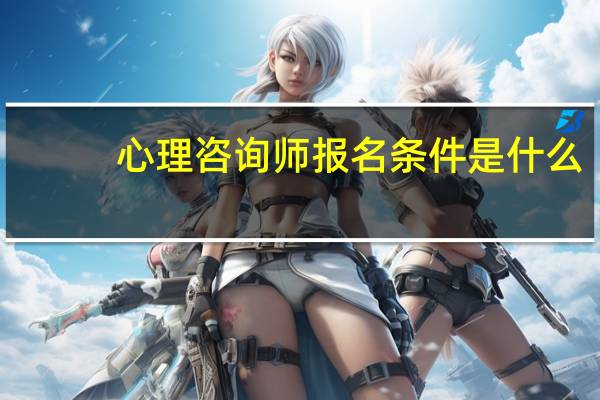 心理咨询师报名条件是什么_