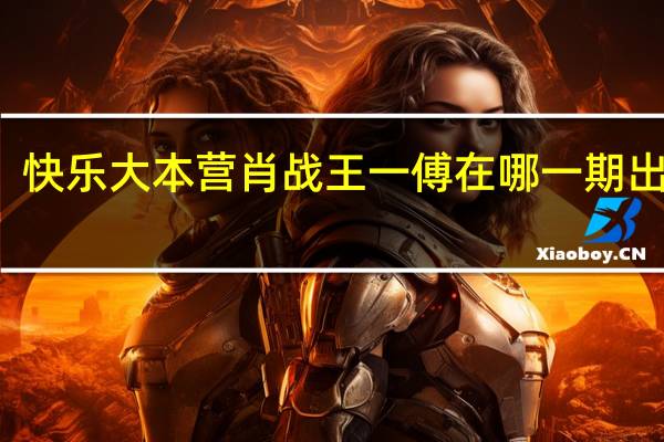 快乐大本营肖战王一傅在哪一期出现的
