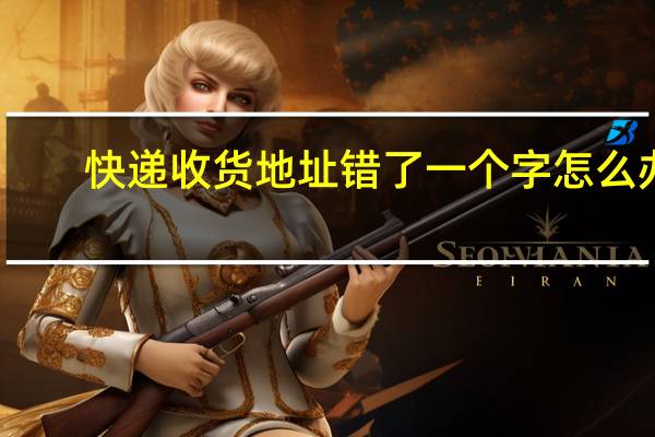 快递收货地址错了一个字怎么办