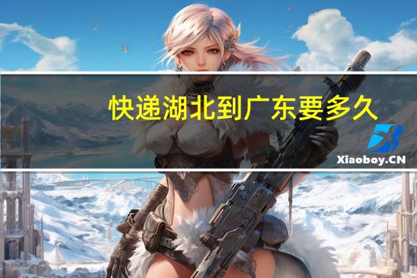 快递湖北到广东要多久