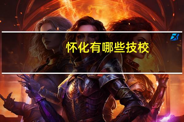 怀化有哪些技校