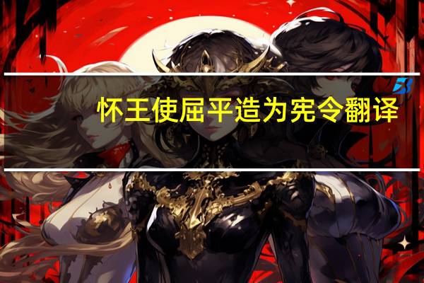 怀王使屈平造为宪令翻译