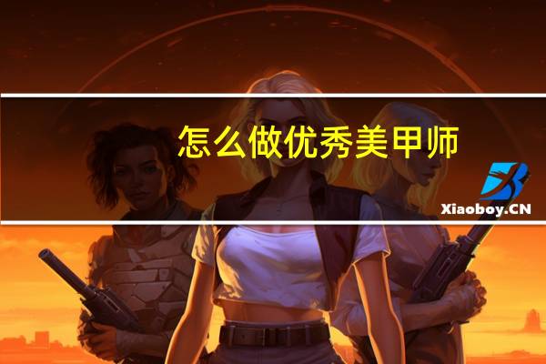 怎么做优秀美甲师