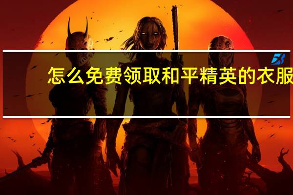 怎么免费领取和平精英的衣服