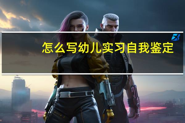 怎么写幼儿实习自我鉴定